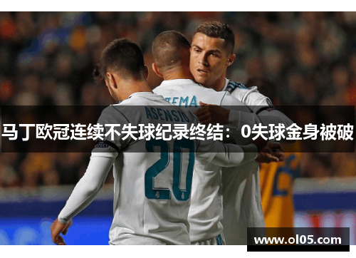 马丁欧冠连续不失球纪录终结：0失球金身被破