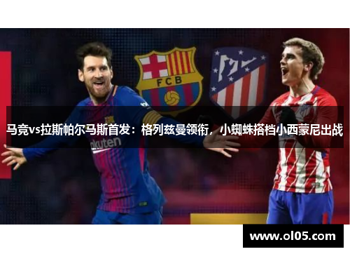 马竞vs拉斯帕尔马斯首发：格列兹曼领衔，小蜘蛛搭档小西蒙尼出战
